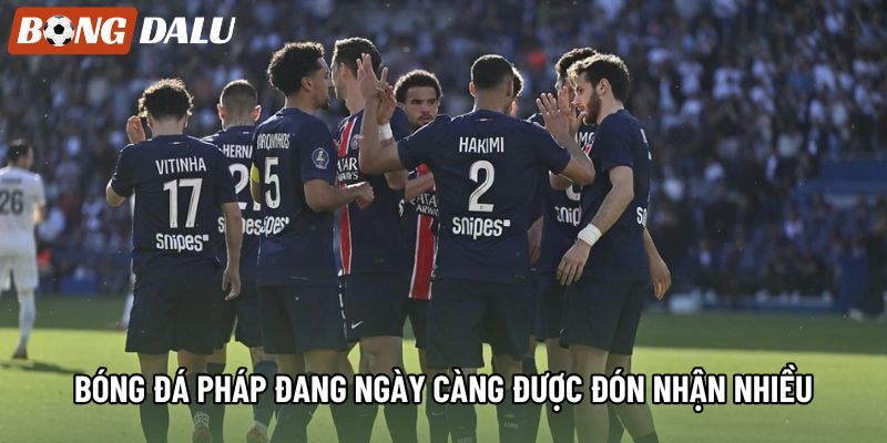 Bóng đá Pháp đang ngày càng được đón nhận nhiều Bóng đá Pháp đang ngày càng được đón nhận nhiều