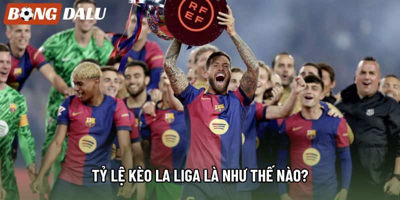 Tỷ lệ kèo La Liga là như thế nào? Tỷ lệ kèo La Liga là như thế nào?